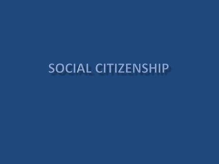  T.H. Marshall: citizenship is the status enjoyed by a person who is a full member of a community  Three components of citizenship:  Civil citizenship.