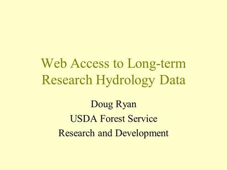 Web Access to Long-term Research Hydrology Data Doug Ryan USDA Forest Service Research and Development.