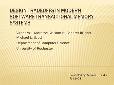 Virendra J. Marathe, William N. Scherer III, and Michael L. Scott Department of Computer Science University of Rochester Presented by: Armand R. Burks.