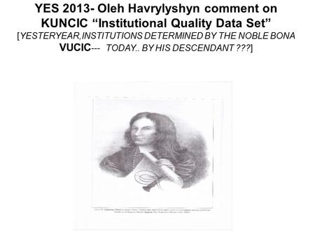 YES 2013- Oleh Havrylyshyn comment on KUNCIC “Institutional Quality Data Set” [YESTERYEAR,INSTITUTIONS DETERMINED BY THE NOBLE BONA VUCIC --- TODAY.. BY.