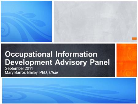 What’s Your Message? Occupational Information Development Advisory Panel September 2011 Mary Barros-Bailey, PhD, Chair.