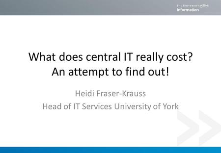 What does central IT really cost? An attempt to find out! Heidi Fraser-Krauss Head of IT Services University of York.