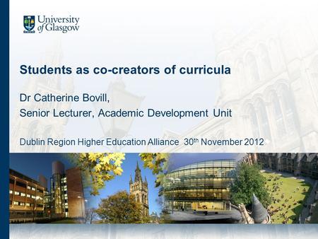 Students as co-creators of curricula Dr Catherine Bovill, Senior Lecturer, Academic Development Unit Dublin Region Higher Education Alliance 30 th November.