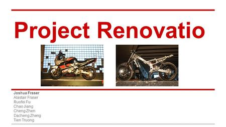 Project Renovatio Joshua Fraser Alastair Fraser Ruofei Fu Chao Jiang Cheng Zhen Dacheng Zheng Tien Truong.