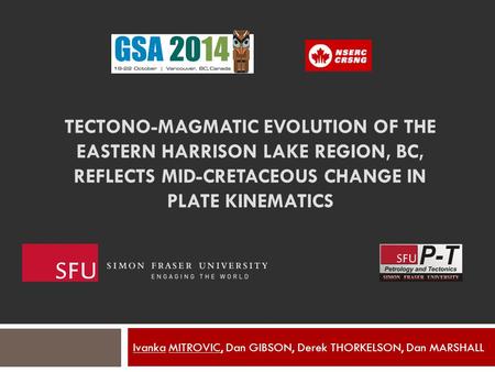 TECTONO-MAGMATIC EVOLUTION OF THE EASTERN HARRISON LAKE REGION, BC, REFLECTS MID-CRETACEOUS CHANGE IN PLATE KINEMATICS Ivanka MITROVIC, Dan GIBSON, Derek.