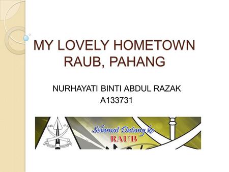 MY LOVELY HOMETOWN RAUB, PAHANG