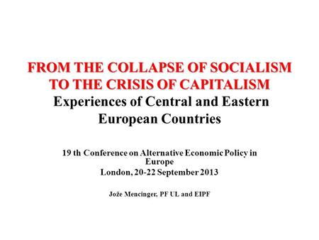 FROM THE COLLAPSE OF SOCIALISM TO THE CRISIS OF CAPITALISM FROM THE COLLAPSE OF SOCIALISM TO THE CRISIS OF CAPITALISM Experiences of Central and Eastern.