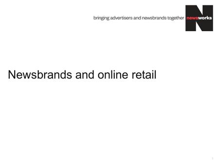 Newsbrands and online retail 1. Newsbrands reach over 41m people a month. Almost 14 million use online newsbrands. Total Monthly Reach 41.3m 2.4m additional.