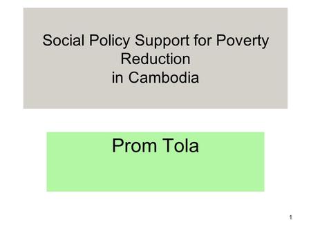 1 Social Policy Support for Poverty Reduction in Cambodia Prom Tola.