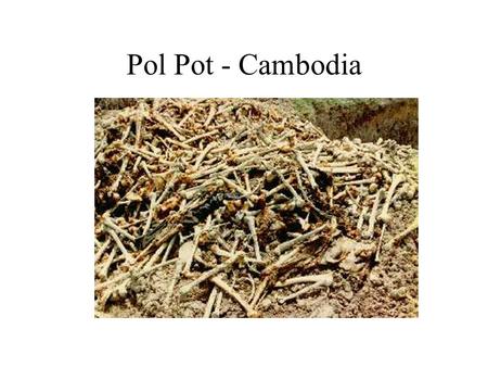 Pol Pot - Cambodia. Genocide is what Pol Pot and his Khmer Rouge party did in the latter half of the 1970s Among the first evidence of the horror, this.