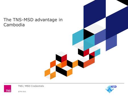 ©TNS 2012 The TNS-MSD advantage in Cambodia TNS / MSD Credentials.