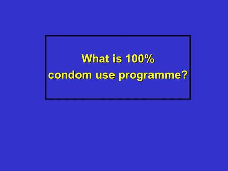 What is 100% condom use programme?. Components of 100% condom use programme Based on Government POLICIES:Based on Government POLICIES: ( Law, regulation,