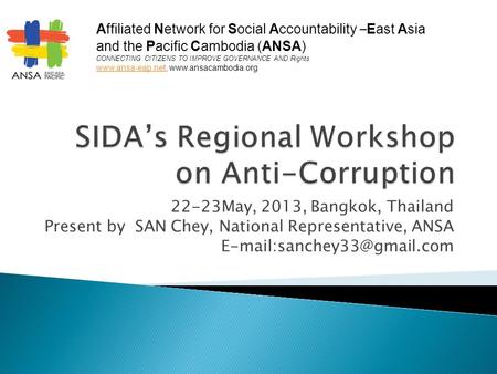 22-23May, 2013, Bangkok, Thailand Present by SAN Chey, National Representative, ANSA Affiliated Network for Social Accountability.