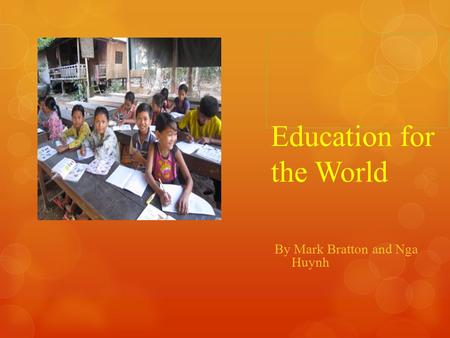 Education for the World By Mark Bratton and Nga Huynh.