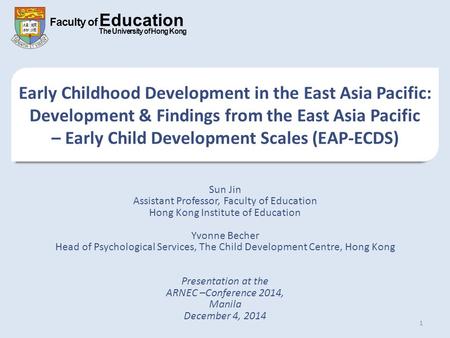 Faculty of Education The University of Hong Kong Early Childhood Development in the East Asia Pacific: Development & Findings from the East Asia Pacific.