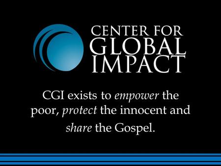 CGI exists to empower the poor, protect the innocent and share the Gospel.