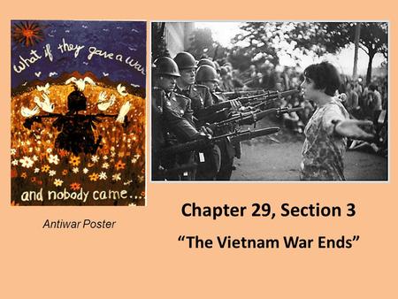 Chapter 29, Section 3 Antiwar Poster “The Vietnam War Ends”