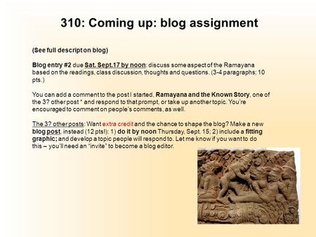 310: Coming up: blog assignment (See full descript on blog) Blog entry #2 due Sat. Sept.17 by noon: discuss some aspect of the Ramayana based on the readings,