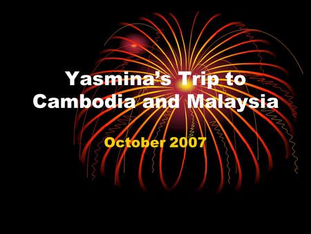 Yasmina’s Trip to Cambodia and Malaysia October 2007.