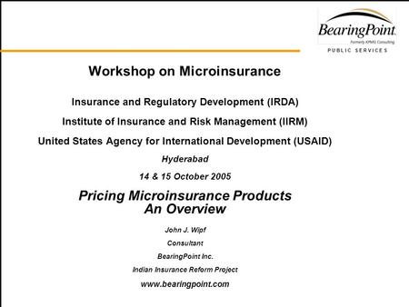 P U B L I C S E R V I C E S Workshop on Microinsurance Insurance and Regulatory Development (IRDA) Institute of Insurance and Risk Management (IIRM) United.