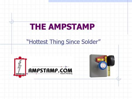 THE AMPSTAMP “Hottest Thing Since Solder”. AMPSTAMPThe next great tool AMPSTAMP The next great tool Incredible Advertising Medium Industry Wide Uses Time.