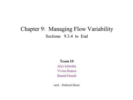 Ch. 9 : Managing Flow Variability Chapter 9: Managing Flow Variability Sections 9.3.4 to End Team 10 Alex Ichiroku Vivian Ramos Hamid Orandi (and…Shehzad.