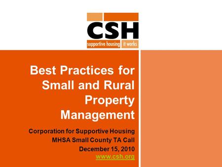 Best Practices for Small and Rural Property Management Corporation for Supportive Housing MHSA Small County TA Call December 15, 2010 www.csh.org www.csh.org.