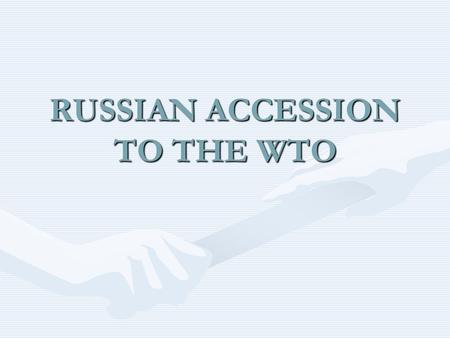 RUSSIAN ACCESSION TO THE WTO. GOALS:  Improvement of existing conditions for access of Russian products to foreign markets and provision of non- discriminatory.