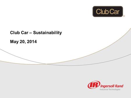 Club Car – Sustainability May 20, 2014. Sustainability 2 Agenda Overview LCA & Operational Sustainability Take Back Program Reman Process Recycling/Reuse.