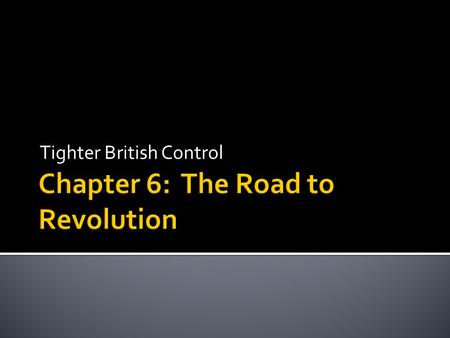 Tighter British Control.  England needed the colonies. Mercantilism was England’s way of maintaining her position of power in the world.  The English.