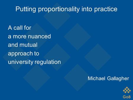 Putting proportionality into practice A call for a more nuanced and mutual approach to university regulation Michael Gallagher.