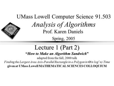 UMass Lowell Computer Science 91.503 Analysis of Algorithms Prof. Karen Daniels Spring, 2005 Lecture 1 (Part 2) “How to Make an Algorithm Sandwich” adapted.