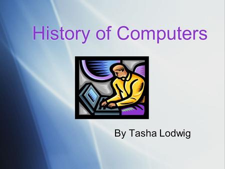 History of Computers History of Computers By Tasha Lodwig By Tasha Lodwig.