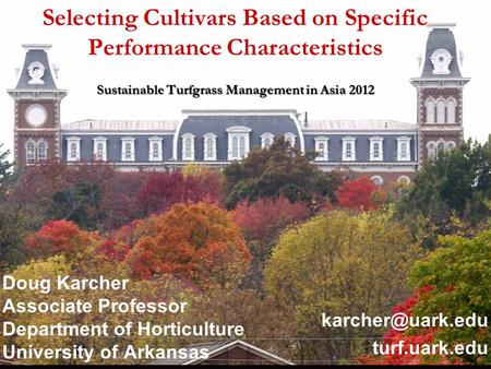 Selecting Cultivars Based on Specific Performance Characteristics Sustainable Turfgrass Management in Asia 2012 Doug Karcher Associate Professor Department.