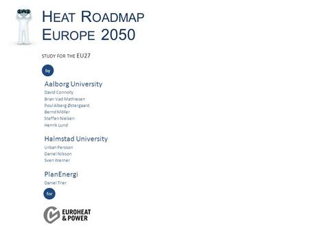 H EAT R OADMAP E UROPE 2050 by Aalborg University David Connolly Brian Vad Mathiesen Poul Alberg Østergaard Bernd Möller Steffen Nielsen Henrik Lund Halmstad.