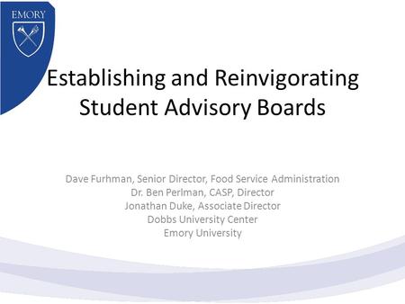 Establishing and Reinvigorating Student Advisory Boards Dave Furhman, Senior Director, Food Service Administration Dr. Ben Perlman, CASP, Director Jonathan.