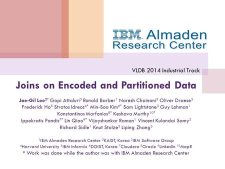 Joins on Encoded and Partitioned Data Jae-Gil Lee 2* Gopi Attaluri 3 Ronald Barber 1 Naresh Chainani 3 Oliver Draese 3 Frederick Ho 5 Stratos Idreos 4*