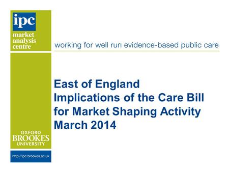 East of England Implications of the Care Bill for Market Shaping Activity March 2014.