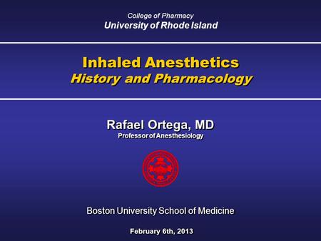 Inhaled Anesthetics History and Pharmacology Inhaled Anesthetics History and Pharmacology Rafael Ortega, MD Professor of Anesthesiology Rafael Ortega,