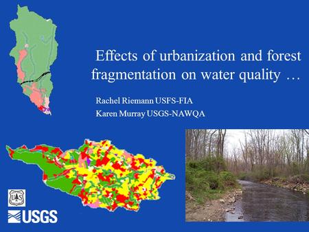 Effects of urbanization and forest fragmentation on water quality … Rachel Riemann USFS-FIA Karen Murray USGS-NAWQA.