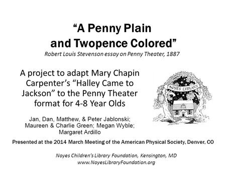 “A Penny Plain and Twopence Colored” Robert Louis Stevenson essay on Penny Theater, 1887 A project to adapt Mary Chapin Carpenter’s “Halley Came to Jackson”