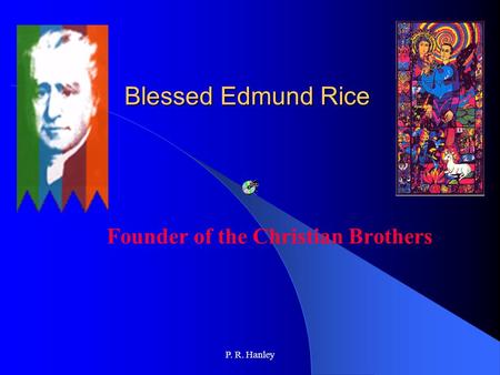 P. R. Hanley Blessed Edmund Rice Founder of the Christian Brothers.