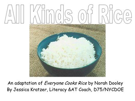 An adaptation of Everyone Cooks Rice by Norah Dooley By Jessica Kratzer, Literacy &AT Coach, D75/NYCDOE.