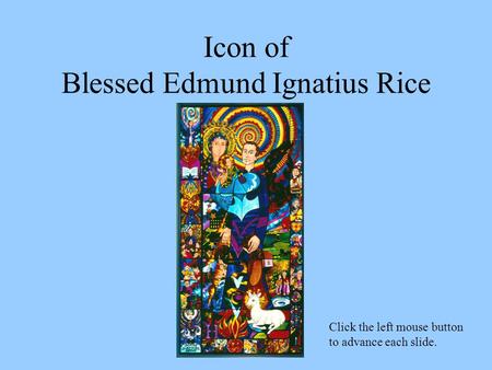 Icon of Blessed Edmund Ignatius Rice Click the left mouse button to advance each slide.