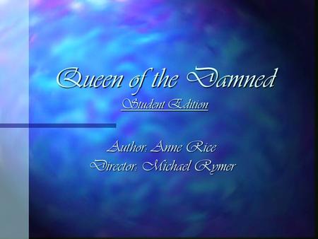 Queen of the Damned Student Edition Author: Anne Rice Director: Michael Rymer.