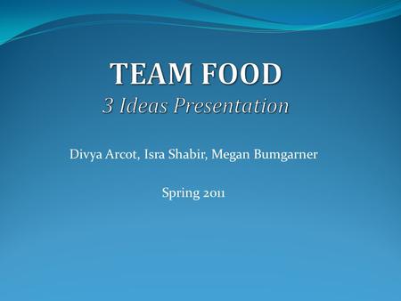 Divya Arcot, Isra Shabir, Megan Bumgarner Spring 2011.