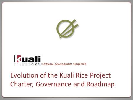 Evolution of the Kuali Rice Project Charter, Governance and Roadmap.