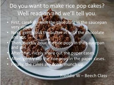 Do you want to make rice pop cakes? Well read on and we’ll tell you. First, carefully melt the chocolate in the saucepan very slowly. Next, gently put.