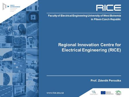 Regional Innovation Centre for Electrical Engineering (RICE) Prof. Zdeněk Peroutka Faculty of Electrical Engineering University of West Bohemia in Pilsen.