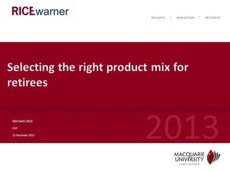 2013 MICHAEL RICE CEO 13 December 2013. © 2013 Rice Warner They have the following characteristics:  Co ntributions cannot be made into these products.